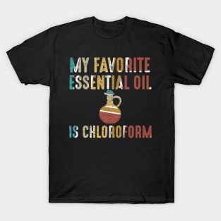 My Favorite Essential Oil is Chloroform T-Shirt